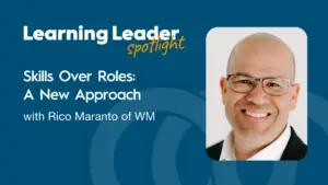 Podcast Summary “Skills Over Roles: A New Approach With Rico Maranto Of Wm” 1 Trainingpros - Rico Maranto - Learning Leader Spotlight