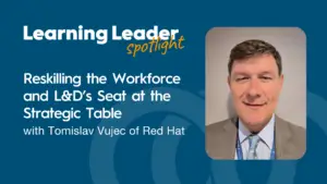 Podcast Summary “Reskilling The Workforce And L&Amp;D’s Seat At The Strategic Table With Tomislav Vujec, Director Of Learning At Red Hat” 1 Tomislav Vujec - Trainingpros - Learning Leader Podcast