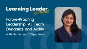 Podcast Summary “Future-Proofing Leadership: Ai, Team Dynamics And Agility With Rama Iyer Of Spectrum 1 Rama Iyer - Trainingpros - Learning Leader Spotlight Podcast