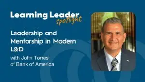 Podcast Summary “Leadership And Mentorship In Modern L&Amp;D With John Torres Of Bank Of America” 1 Trainingpros - Podcast - Learning Leader Spotlight - John Torres