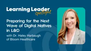 Podcast Summary “Preparing For The Next Wave Of Digital Natives In L&Amp;D With Dr. Haley Harbaugh Of Bloom Healthcare” 1 Dr. Haley Harbough - Learning Leader Spotlight Podcast - Trainingpros
