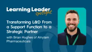Podcast Summary - Transforming L&Amp;D From A Support Function To A Strategic Partner With Brian Hughes Of Alnylam Pharmaceuticals 1 Transforming L&Amp;D From A Support Function To A Strategic Partner With Brian Hughes