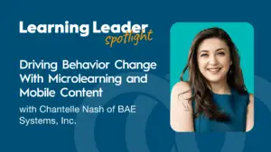 Podcast Summary “ Driving Behavior Change With Microlearning And Mobile Content With Chantelle Nash Of Bae Systems, Inc.” 1 Driving Behavior Change With Microlearning And Mobile Content With Chantelle Nash Of Bae Systems, Inc.