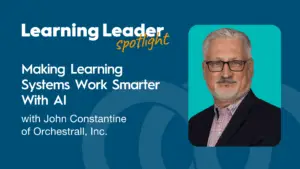 Podcast Summary: Making Learning Systems Work Smarter With AI with John Constantine 1 Making Learning Systems Work Smarter With AI with John Constantine of Orchestrall, Inc. - TrainingPros