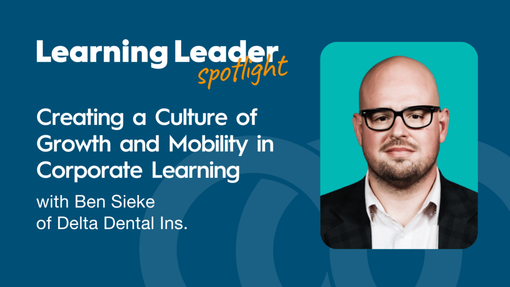 Creating a Culture of Growth and Mobility in Corporate Learning with Ben Sieke of Delta Dental Ins. - TrainingPros