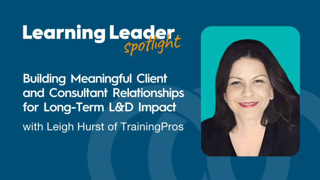 Building Meaningful Client and Consultant Relationships for Long-Term L&D Impact with Leigh Hurst of TrainingPros