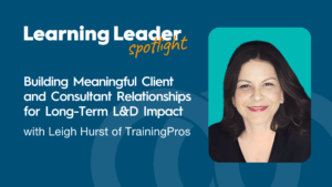 Building Meaningful Client and Consultant Relationships for Long-Term L&D Impact with Leigh Hurst of TrainingPros