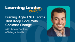 Building Agile L&Amp;D Teams That Keep Pace With Constant Change With Adam Bocken Of Margaritaville - Trainingpros