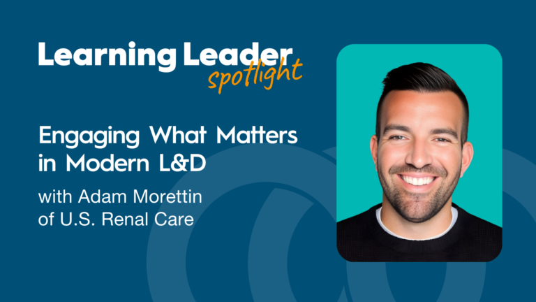 Engaging What Matters In Modern L&Amp;D With Adam Morettin Of U.s. Renal Care - Trainingpros