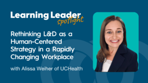 Rethinking L&Amp;D As A Human-Centered Strategy In A Rapidly Changing Workplace With Alissa Weiher Of Uchealth - Trainingpros